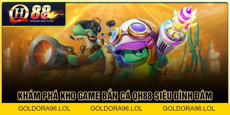Bắn cá QH88 - Săn thưởng cực đã, trúng vàng mỗi ngày